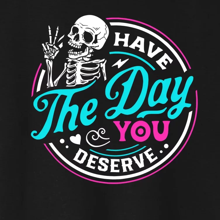 Funny Sarcastic Have The Day You Deserve Motivational Quote Women's Crop Top Tee