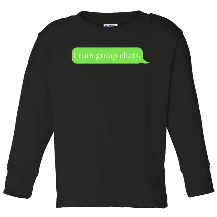 Funny Saying Humor I Ruin Group Chats Toddler Long Sleeve Shirt