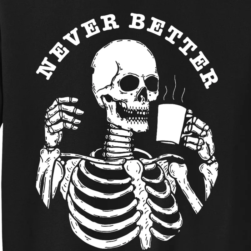 Funny Skull Halloween Outfit For Never Better Skeleton Tall Sweatshirt