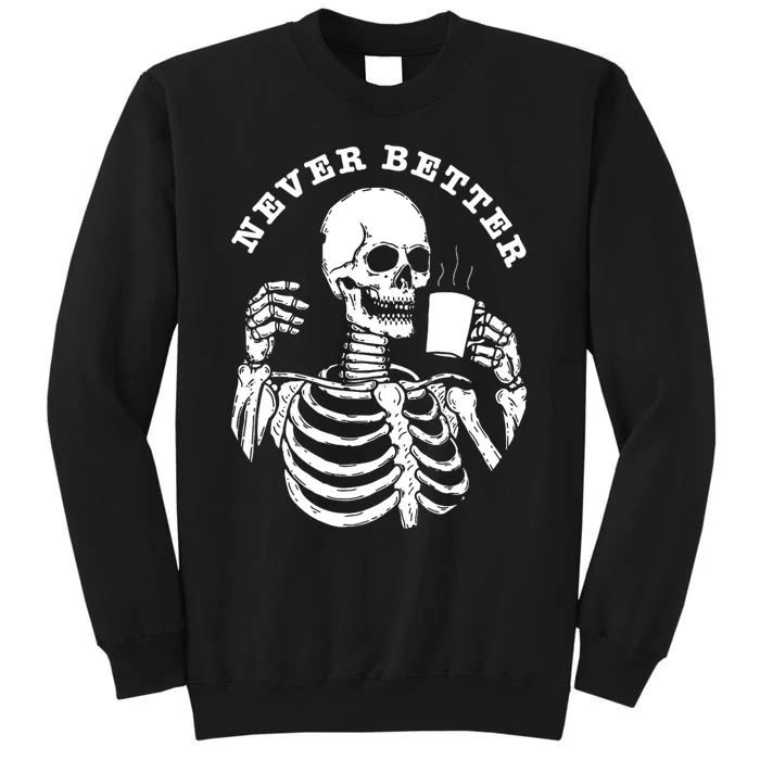 Funny Skull Halloween Outfit For Never Better Skeleton Tall Sweatshirt