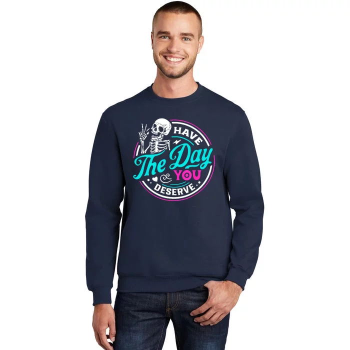 Funny Sarcastic Have The Day You Deserve Motivational Quote Tall Sweatshirt