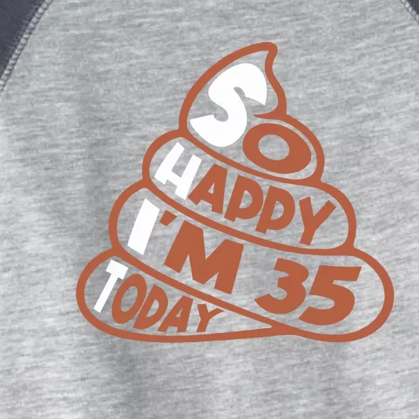 Funny So Happy IM 35 Today Shit 35th Birthday For Toddler Fine Jersey T-Shirt