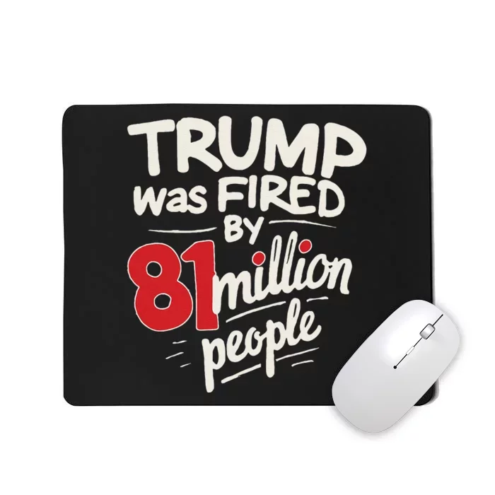 Funny Sarcastic Humor Trump Was Fired By 81 Million People Gift Mousepad