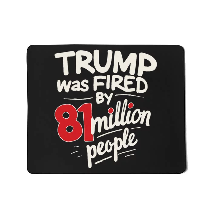 Funny Sarcastic Humor Trump Was Fired By 81 Million People Gift Mousepad