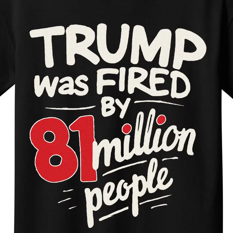 Funny Sarcastic Humor Trump Was Fired By 81 Million People Gift Kids T-Shirt