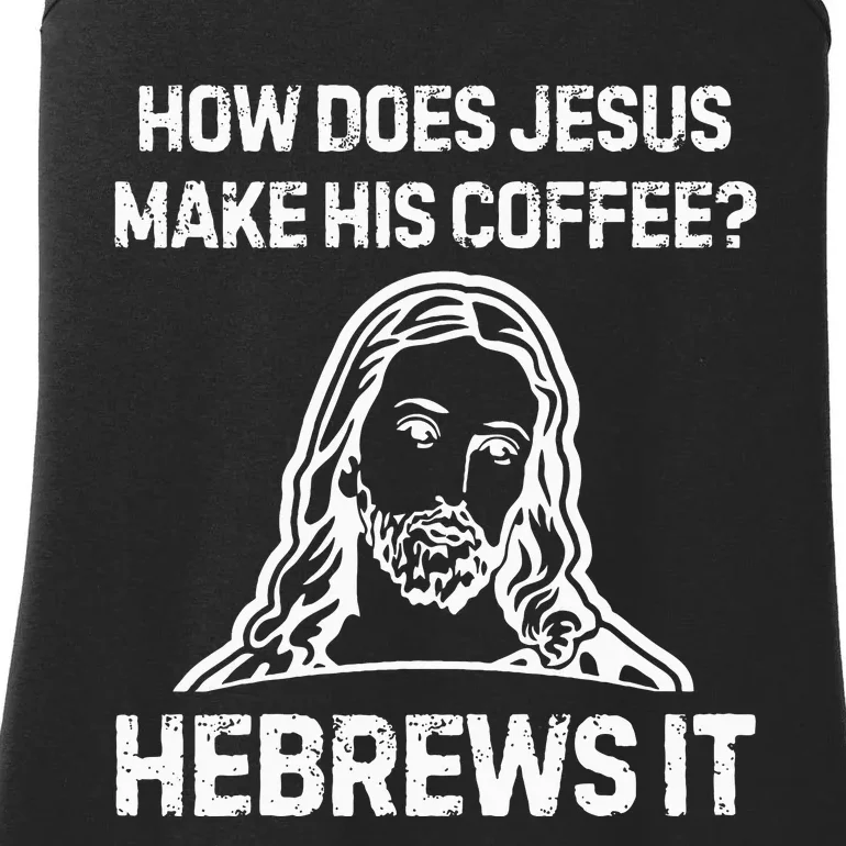 Funny Saying How Does Jesus Make Coffee Hebrews It Women Ladies Essential Tank