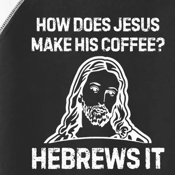 Funny Saying How Does Jesus Make Coffee Hebrews It Women Toddler Fine Jersey T-Shirt