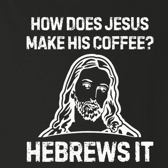 Funny Saying How Does Jesus Make Coffee Hebrews It Women Toddler Long Sleeve Shirt