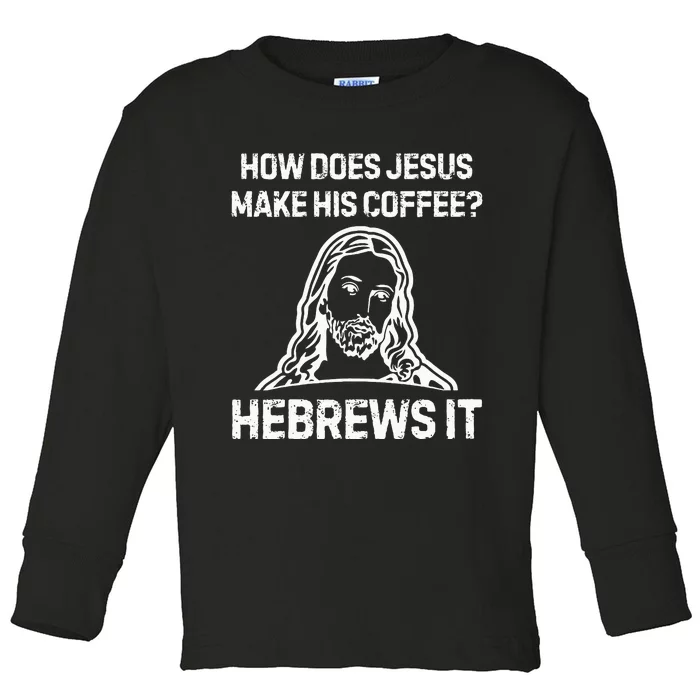 Funny Saying How Does Jesus Make Coffee Hebrews It Women Toddler Long Sleeve Shirt