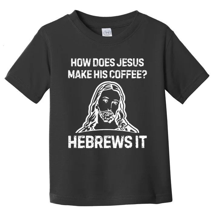 Funny Saying How Does Jesus Make Coffee Hebrews It Women Toddler T-Shirt