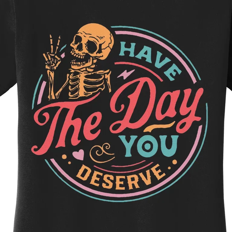 Funny Sarcastic Have The Day You Deserve Motivational Quote Women's T-Shirt