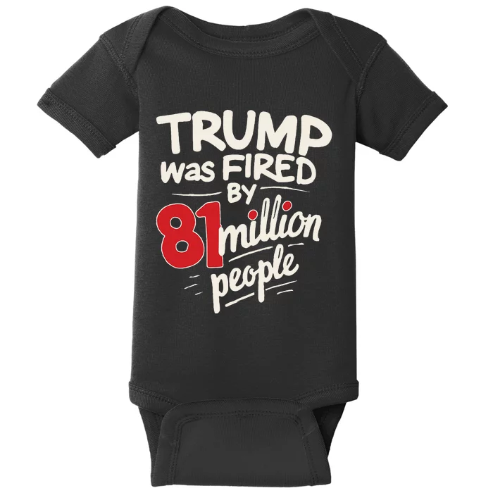 Funny Sarcastic Humor Trump Was Fired By 81 Million People Baby Bodysuit