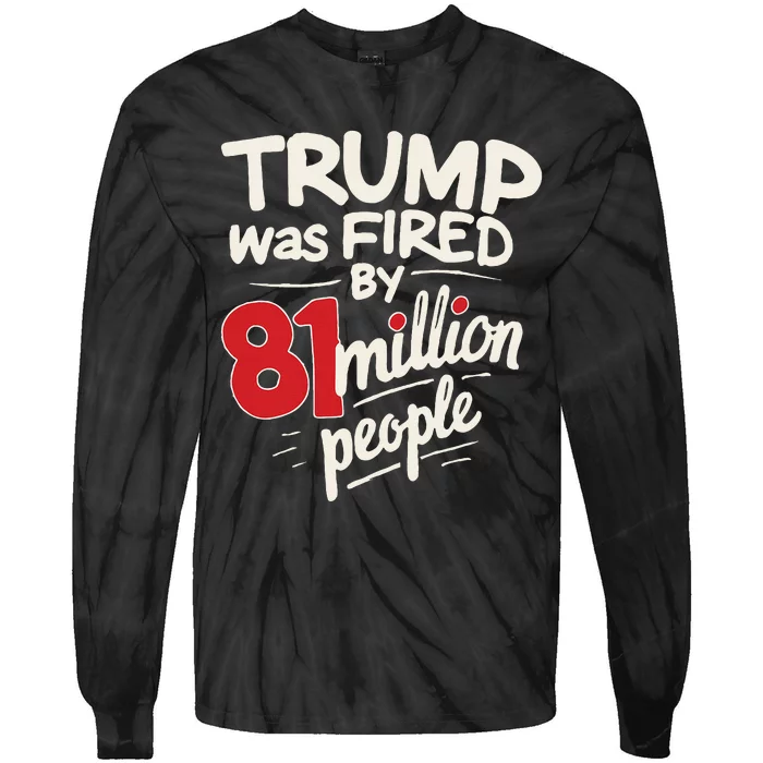 Funny Sarcastic Humor Trump Was Fired By 81 Million People Tie-Dye Long Sleeve Shirt