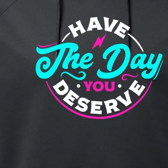 Funny Sarcastic Have The Day You Deserve Motivational Quote Performance Fleece Hoodie