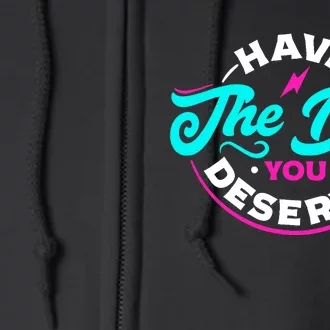 Funny Sarcastic Have The Day You Deserve Motivational Quote Full Zip Hoodie