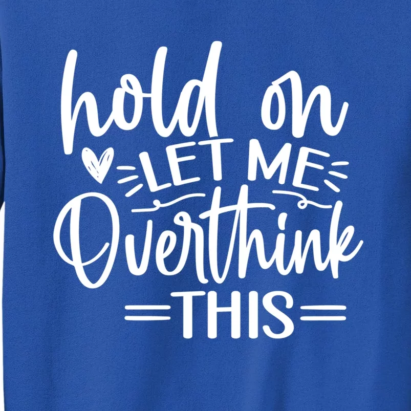 Funny Saying Hold On Let Me Overthink This Gift Tall Sweatshirt