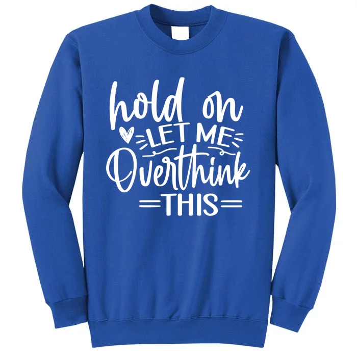 Funny Saying Hold On Let Me Overthink This Gift Tall Sweatshirt