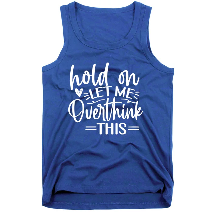 Funny Saying Hold On Let Me Overthink This Gift Tank Top