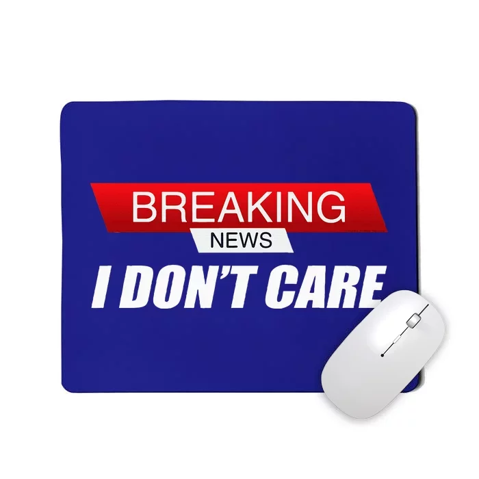 Funny Sarcastic Humor Breaking News I DonT Care Mousepad