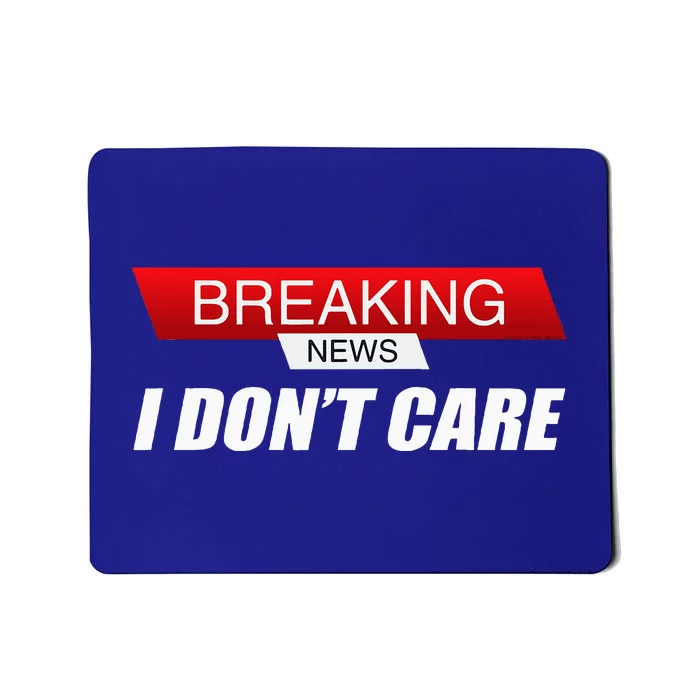 Funny Sarcastic Humor Breaking News I DonT Care Mousepad