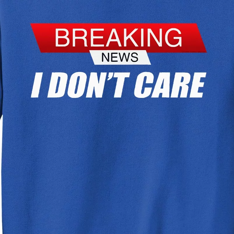 Funny Sarcastic Humor Breaking News I DonT Care Tall Sweatshirt