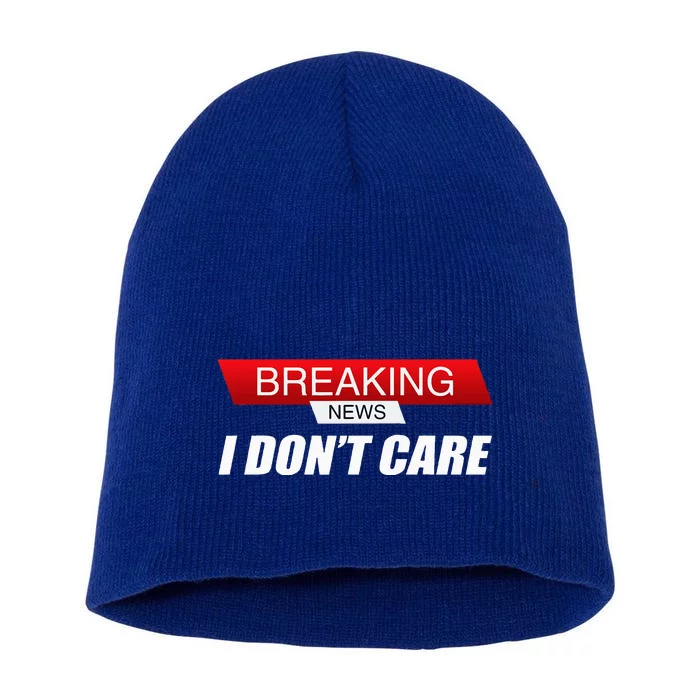 Funny Sarcastic Humor Breaking News I DonT Care Short Acrylic Beanie