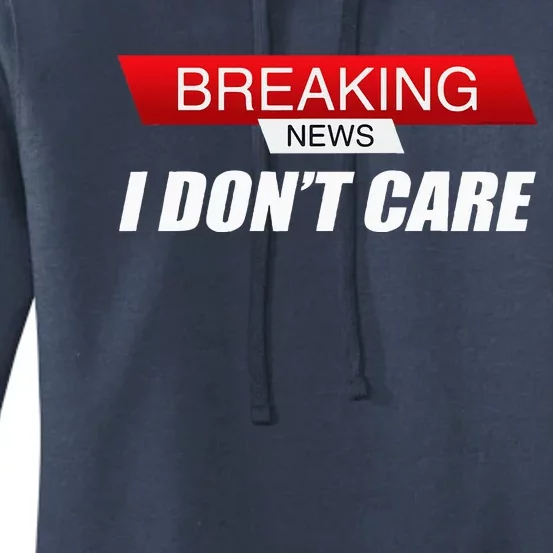 Funny Sarcastic Humor Breaking News I DonT Care Women's Pullover Hoodie