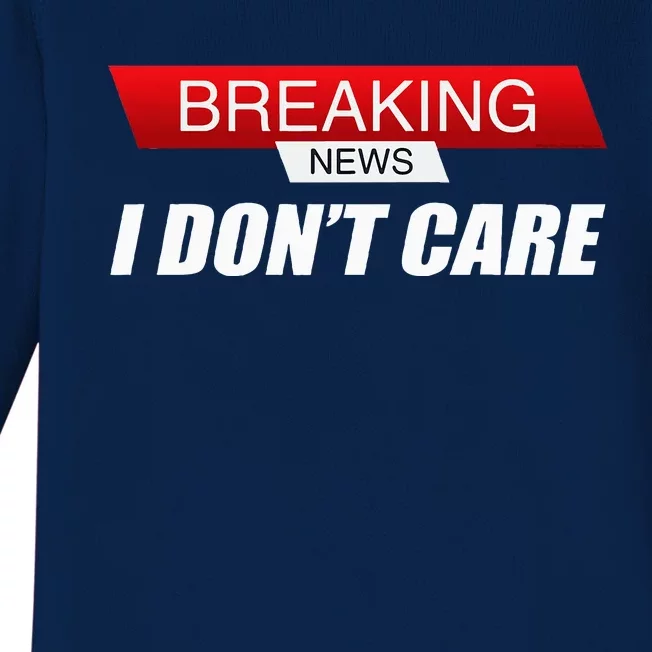 Funny Sarcastic Humor Breaking News I DonT Care Baby Long Sleeve Bodysuit