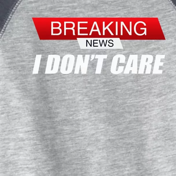 Funny Sarcastic Humor Breaking News I DonT Care Toddler Fine Jersey T-Shirt