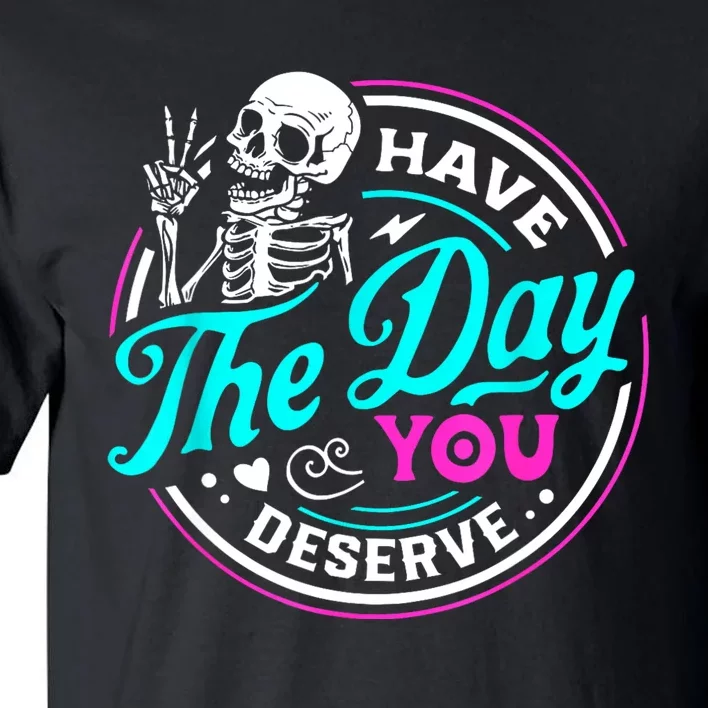 Funny Sarcastic Have The Day You Deserve Motivational Quote Tall T-Shirt