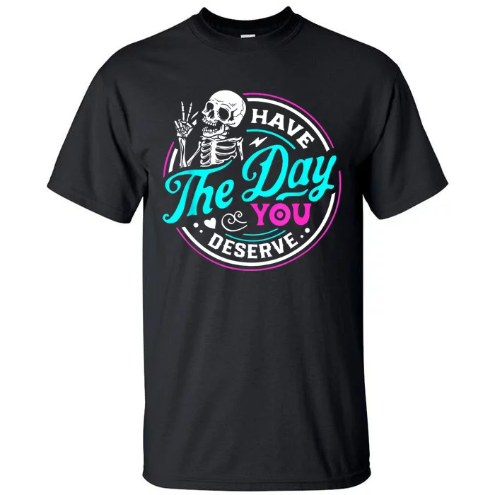 Funny Sarcastic Have The Day You Deserve Motivational Quote Tall T-Shirt