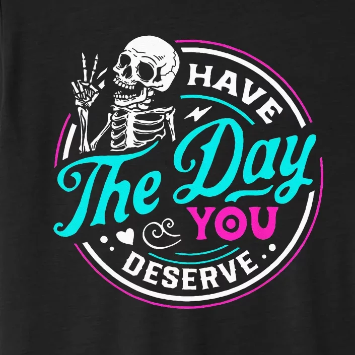 Funny Sarcastic Have The Day You Deserve Motivational Quote ChromaSoft Performance T-Shirt