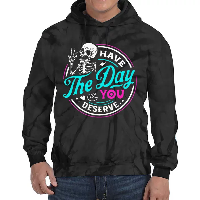 Funny Sarcastic Have The Day You Deserve Motivational Quote Tie Dye Hoodie