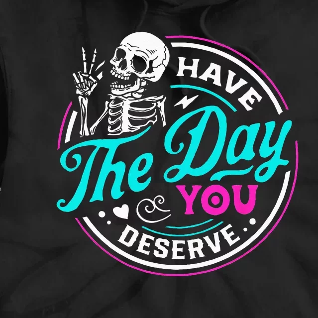 Funny Sarcastic Have The Day You Deserve Motivational Quote Tie Dye Hoodie