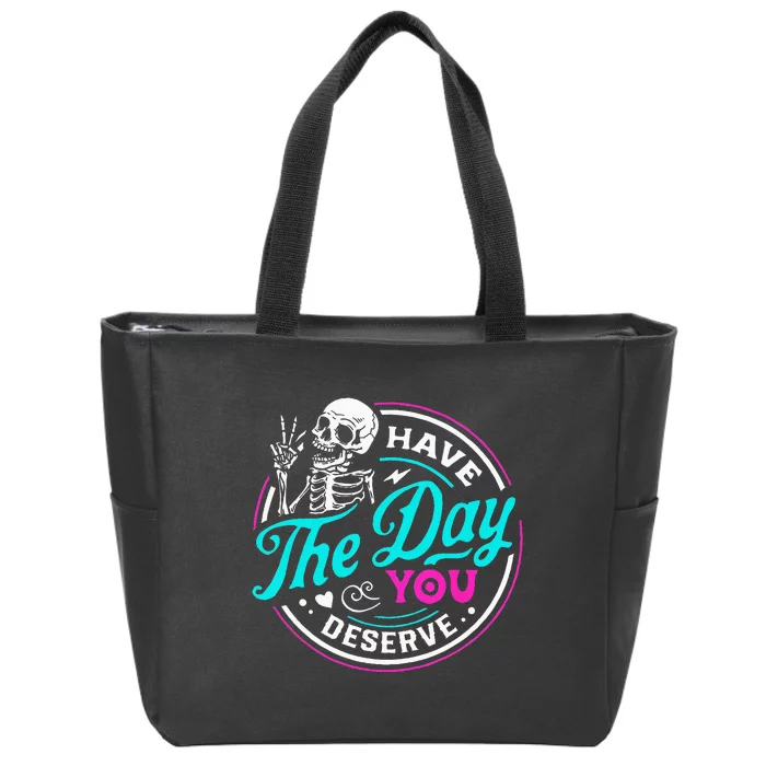 Funny Sarcastic Have The Day You Deserve Motivational Quote Zip Tote Bag