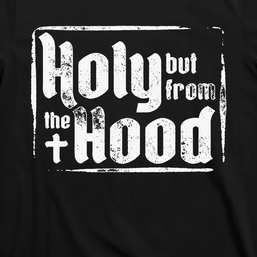 Funny Sarcasm Holy but from the Hood Sarcastic Christian T-Shirt