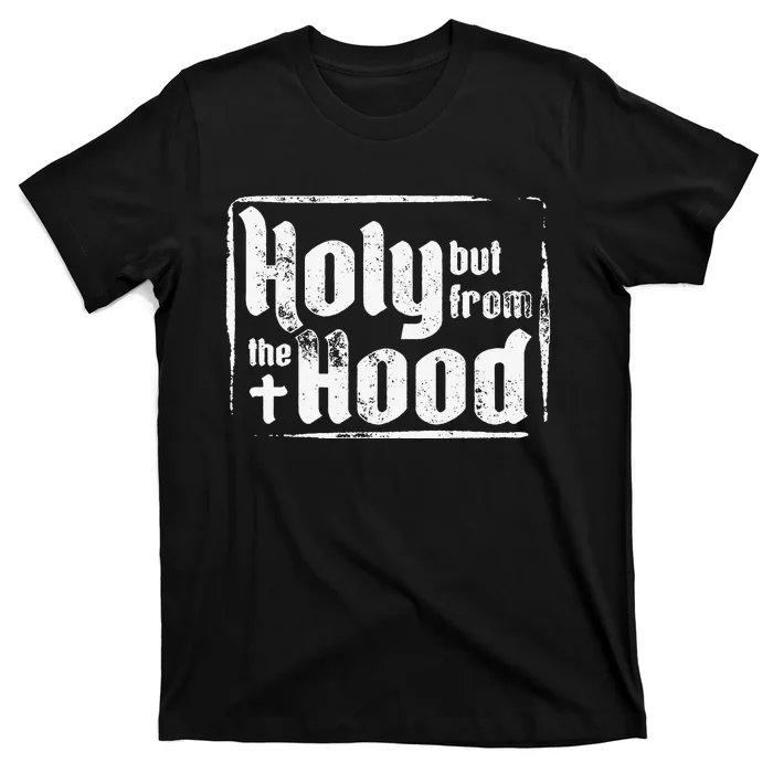 Funny Sarcasm Holy but from the Hood Sarcastic Christian T-Shirt