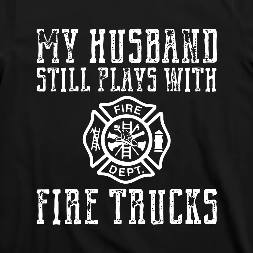 Firefighter Shirts Husband Plays With Fire Trucks Wife Gifts T-Shirt