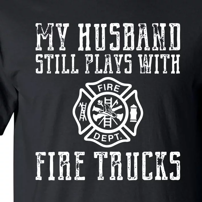 Firefighter Shirts Husband Plays With Fire Trucks Wife Gifts Tall T-Shirt