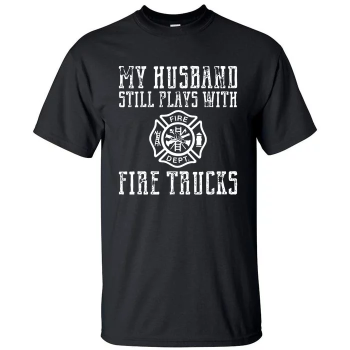 Firefighter Shirts Husband Plays With Fire Trucks Wife Gifts Tall T-Shirt