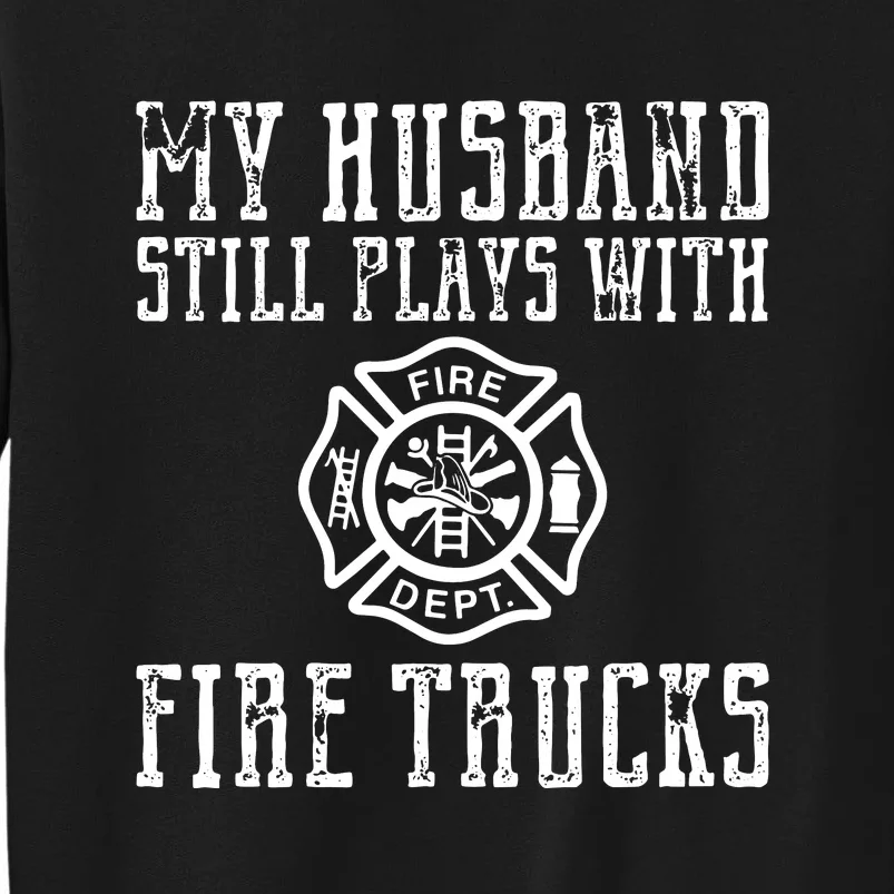 Firefighter Shirts Husband Plays With Fire Trucks Wife Gifts Tall Sweatshirt