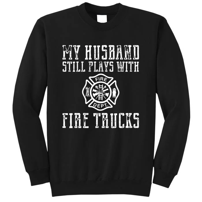 Firefighter Shirts Husband Plays With Fire Trucks Wife Gifts Tall Sweatshirt