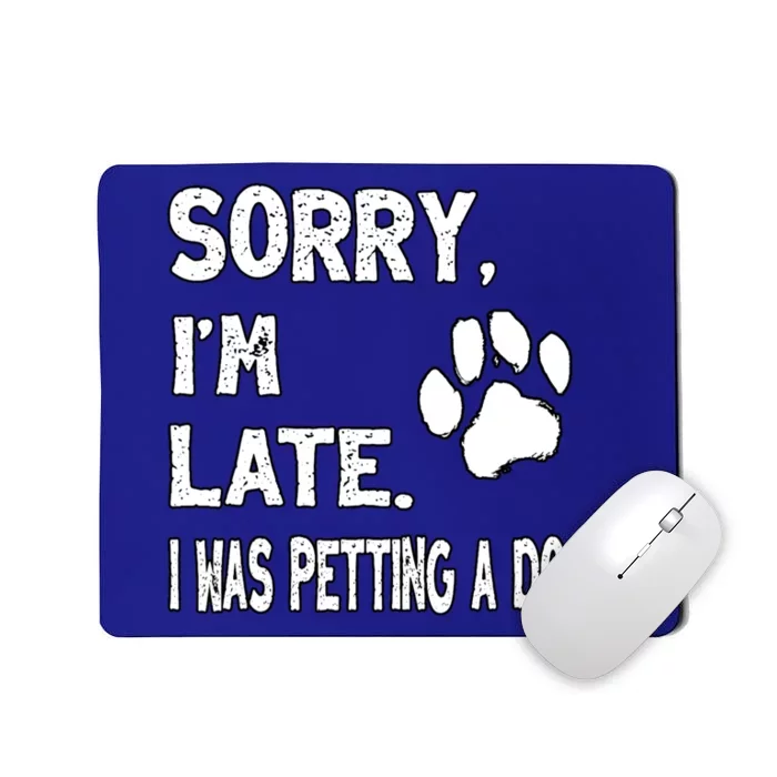 Funny Sorry Im Late I Was Petting A Dog Mousepad