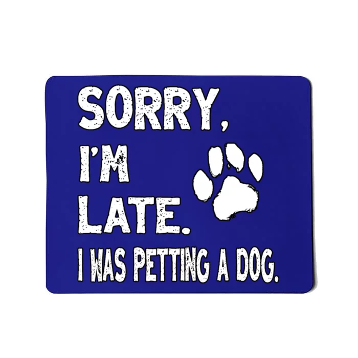 Funny Sorry Im Late I Was Petting A Dog Mousepad