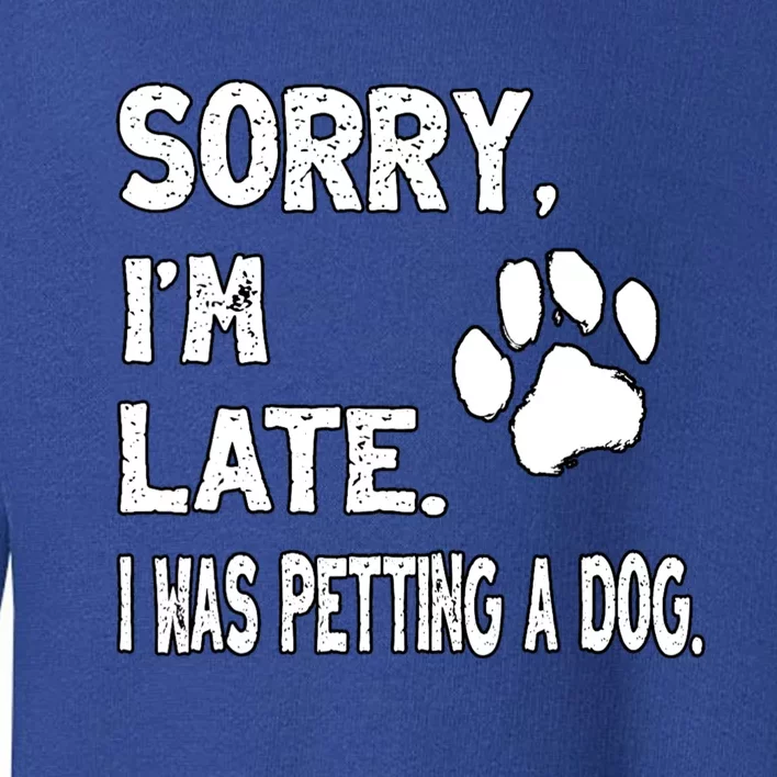 Funny Sorry Im Late I Was Petting A Dog Toddler Sweatshirt