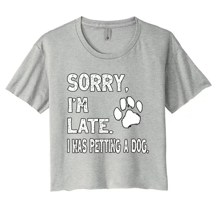 Funny Sorry Im Late I Was Petting A Dog Women's Crop Top Tee