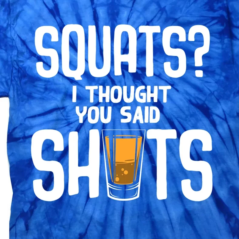 Funny Squats? I Thought You Said Shots Gift Cute Cute Gift Tie-Dye T-Shirt