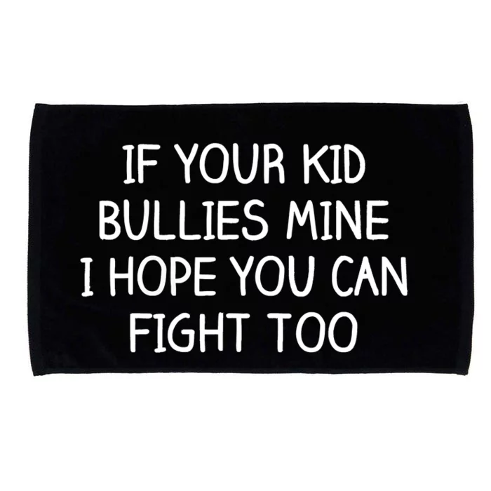 Funny Shirt If Your Kidd Bullies Mine I Hope You Can Fight Too Funny Saying Microfiber Hand Towel