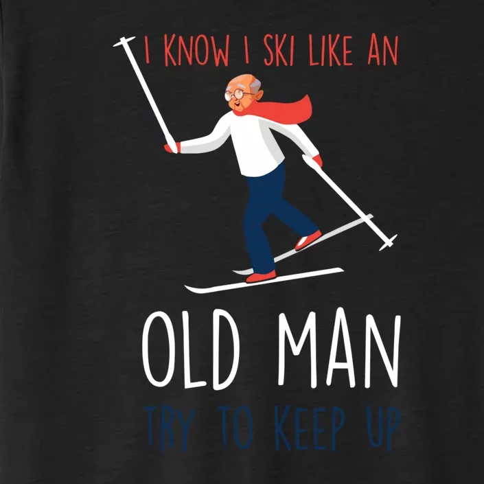 Funny Skiing I Know I Ski Like An Old Man Try To Keep Up For A Skier ChromaSoft Performance T-Shirt