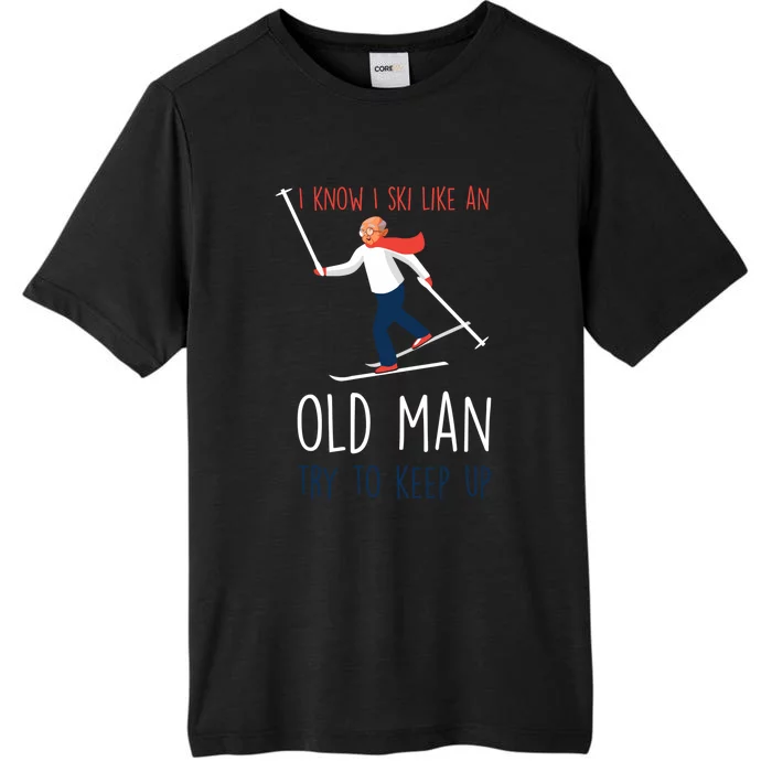 Funny Skiing I Know I Ski Like An Old Man Try To Keep Up For A Skier ChromaSoft Performance T-Shirt